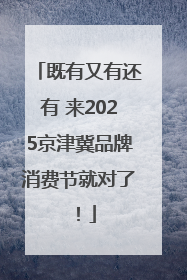 既有又有还有 来2025京津冀品牌消费节就对了！