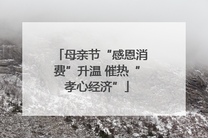 母亲节“感恩消费”升温 催热“孝心经济”