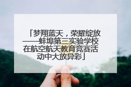 梦翔蓝天，荣耀绽放——蚌埠第三实验学校在航空航天教育竞赛活动中大放异彩