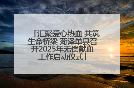 汇聚爱心热血 共筑生命桥梁 菏泽单县召开2025年无偿献血工作启动仪式