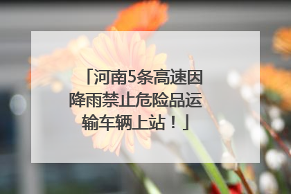 河南5条高速因降雨禁止危险品运输车辆上站！