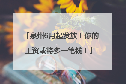 泉州6月起发放！你的工资或将多一笔钱！