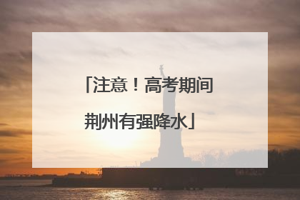 注意！高考期间荆州有强降水