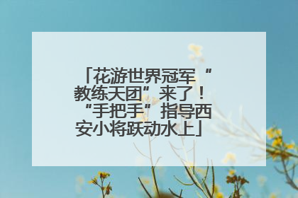 花游世界冠军“教练天团”来了！“手把手”指导西安小将跃动水上