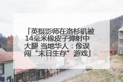 英摄影师在洛杉矶被14毫米橡皮子弹射中大腿 当地华人：像误闯“末日生存”游戏