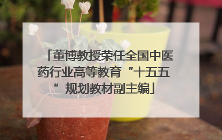 董博教授荣任全国中医药行业高等教育“十五五”规划教材副主编