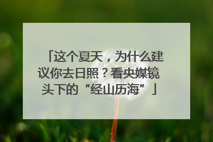 这个夏天，为什么建议你去日照？看央媒镜头下的“经山历海”