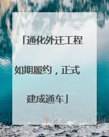 通化外迁工程如期履约，正式建成通车
