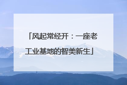 风起常经开：一座老工业基地的智美新生