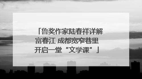 鲁奖作家陆春祥详解富春江 成都宽窄巷里开启一堂“文学课”