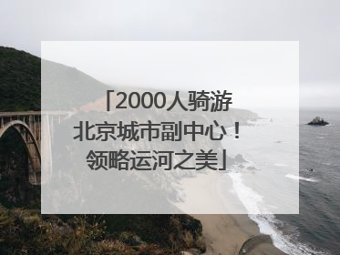 2000人骑游北京城市副中心！领略运河之美