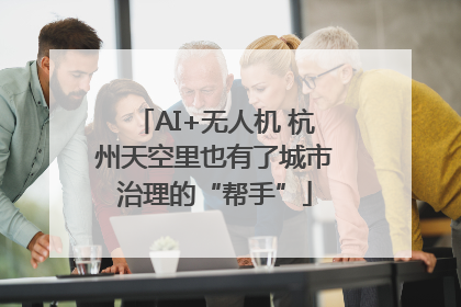 AI+无人机 杭州天空里也有了城市治理的“帮手”